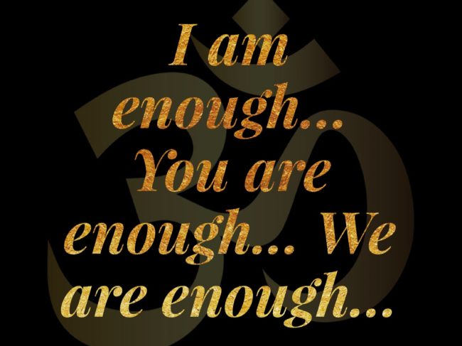 i am enough…you are enough…we are all enough